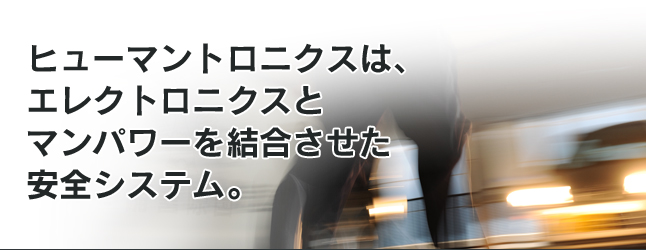 ヒューマントロニクスは、エレクトロニクスとマンパワーを結合させた安全システム。