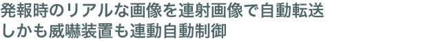 発報時のリアルな画像を連射画像で自動転送、しかも威嚇装置も連動自動制御